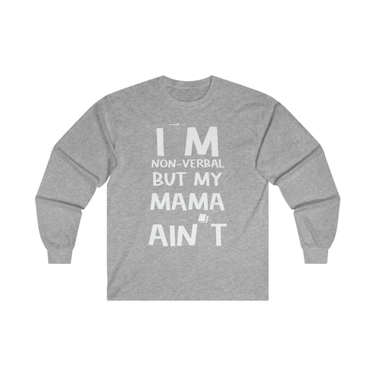 I'm Non-Verbal but My Mama Ain't - Ultra Cotton Long Sleeve Tee